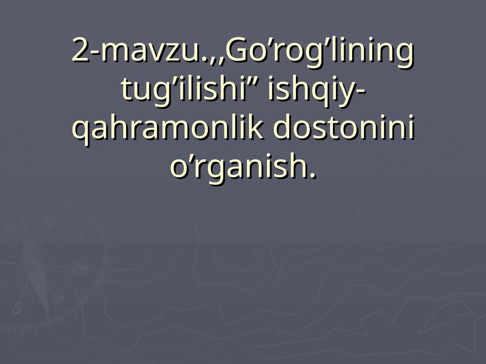 2-mavzu.,,Go’rog’lining tug’ilishi” ishqiy- qahramonlik dostonini o’rganish