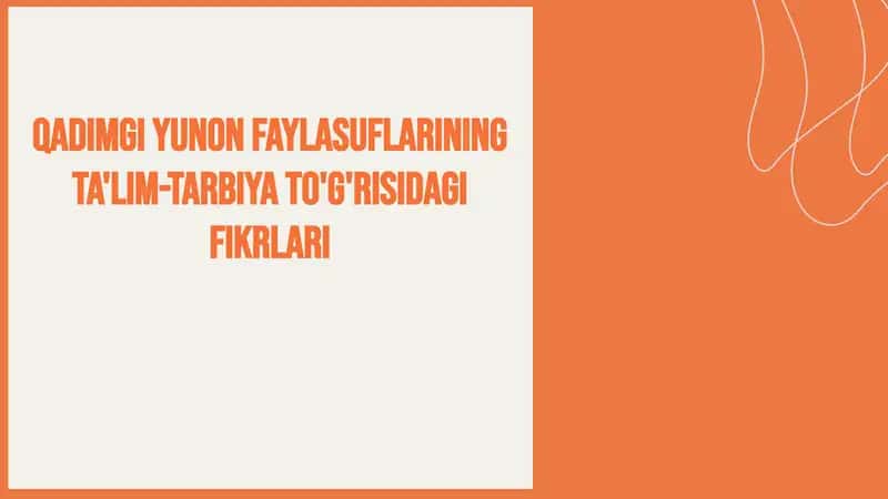 Qadimgi Yunon faylasuflarining ta'lim-tarbiyato'g'risidagi fikrlari