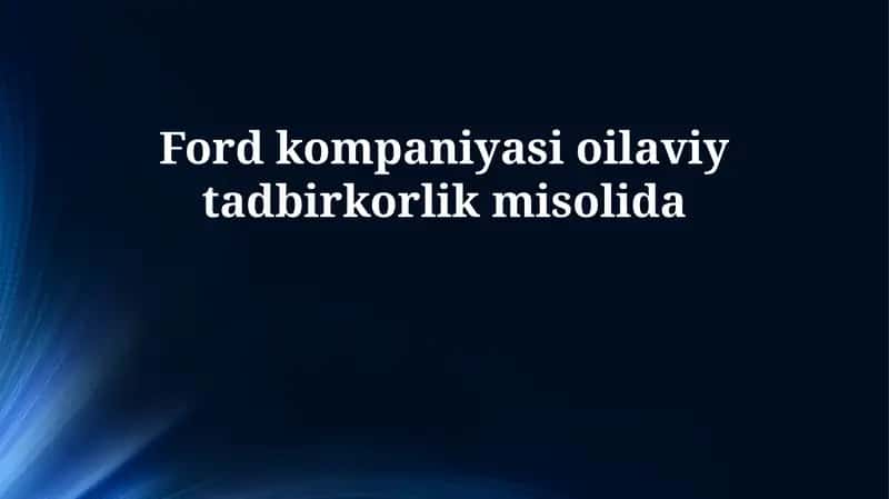 Ford kompaniyasi oilaviy tadbirkorlik misolida