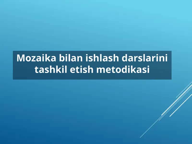 Mozaika bilan ishlash darslarini tashkil etish metodikasi