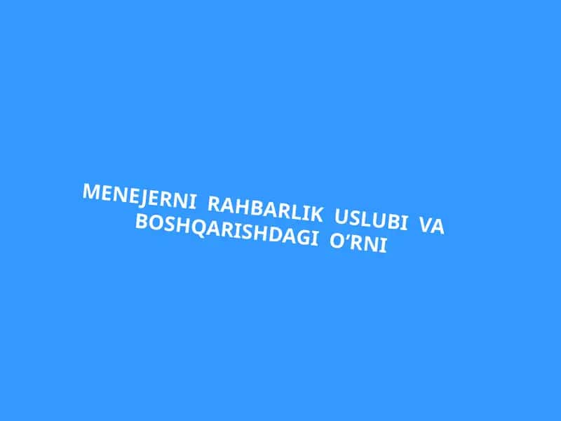 Menejerni Rahbarlik uslubi va boshqarishda gio'rni