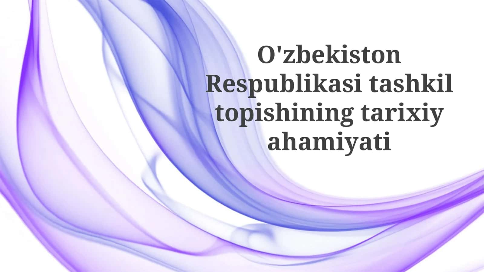 O'zbekiston Respublikasi tashkil topishining tarixiyahamiyati