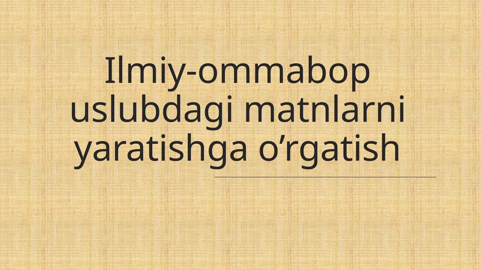 Ilmiy-ommabop uslubdagi matnlarni yaratishga o’rgatish