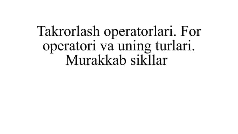 Takrorlash operatorlari. For operatori va uning turlari. Murakkab sikllar