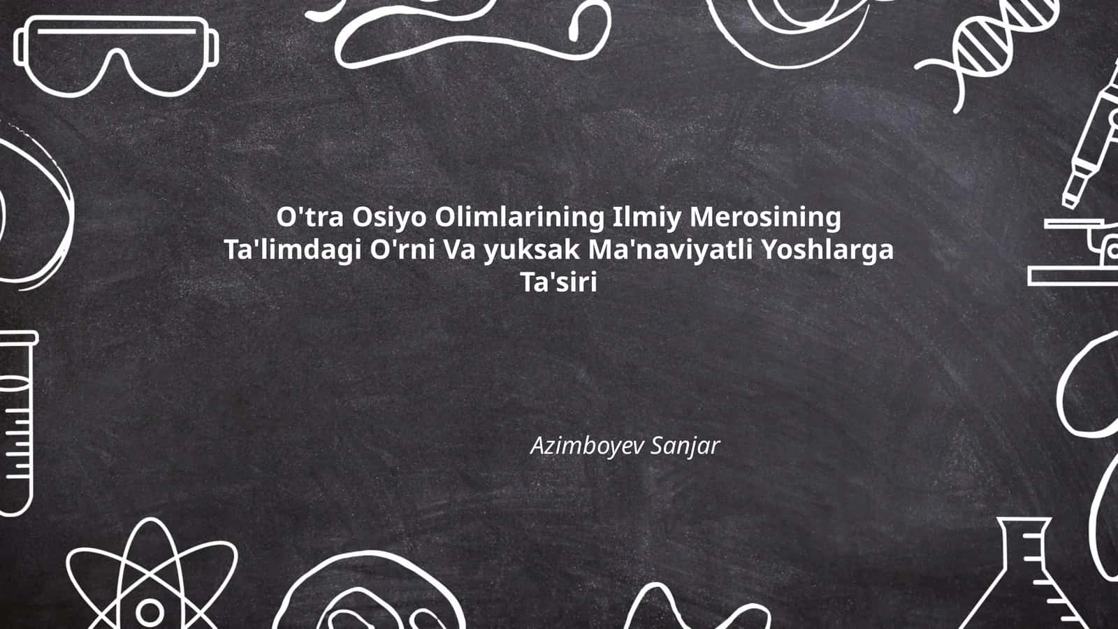 O'tra Osiyo Olimlarining Ilmiy Merosining Ta'limdagi O'rni Va yuksak Ma'naviyatli Yoshlarga Ta'siri