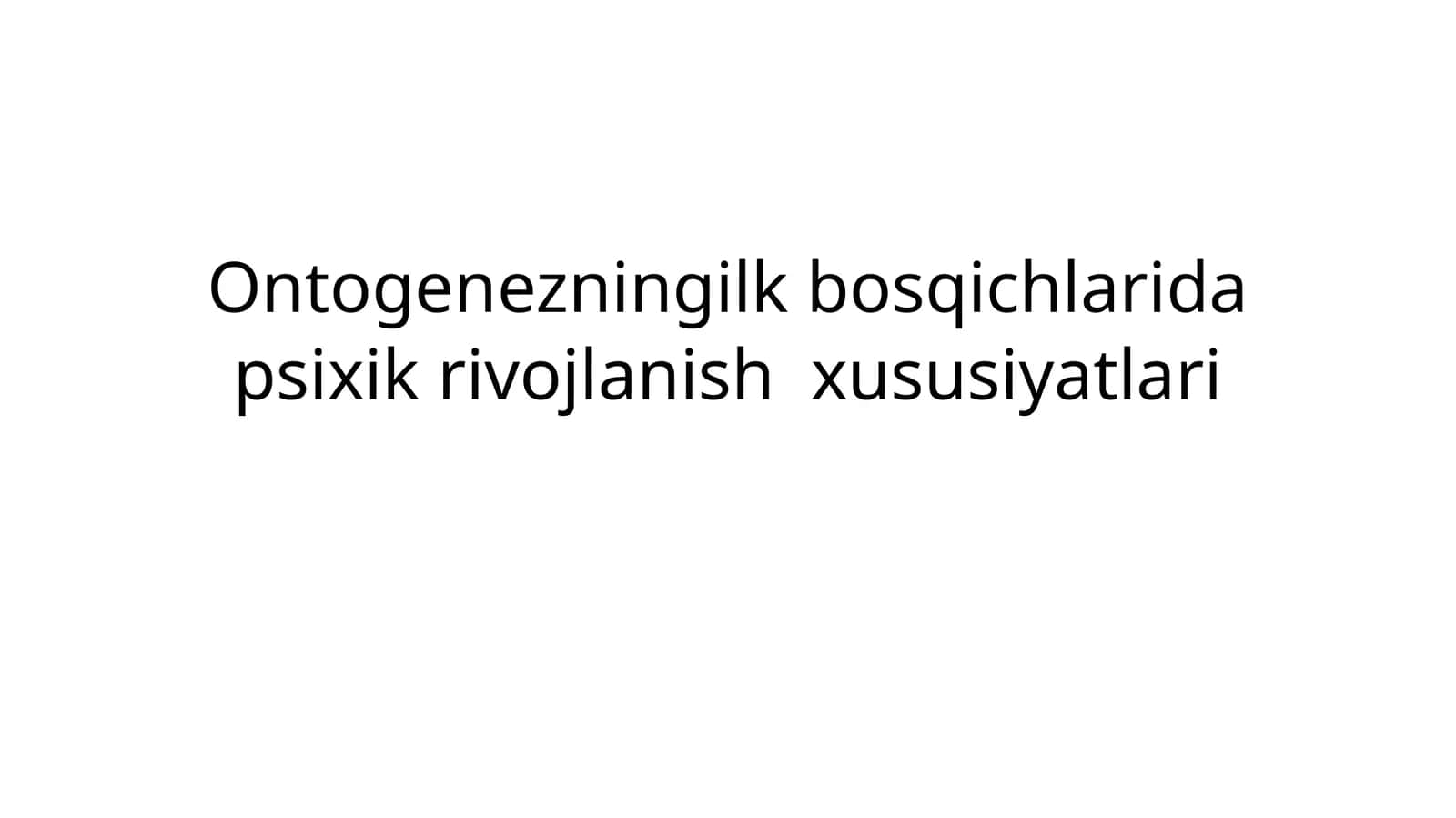 Ontogenezning ilk bosqichlarida psixik rivojlanish xususiyatlari