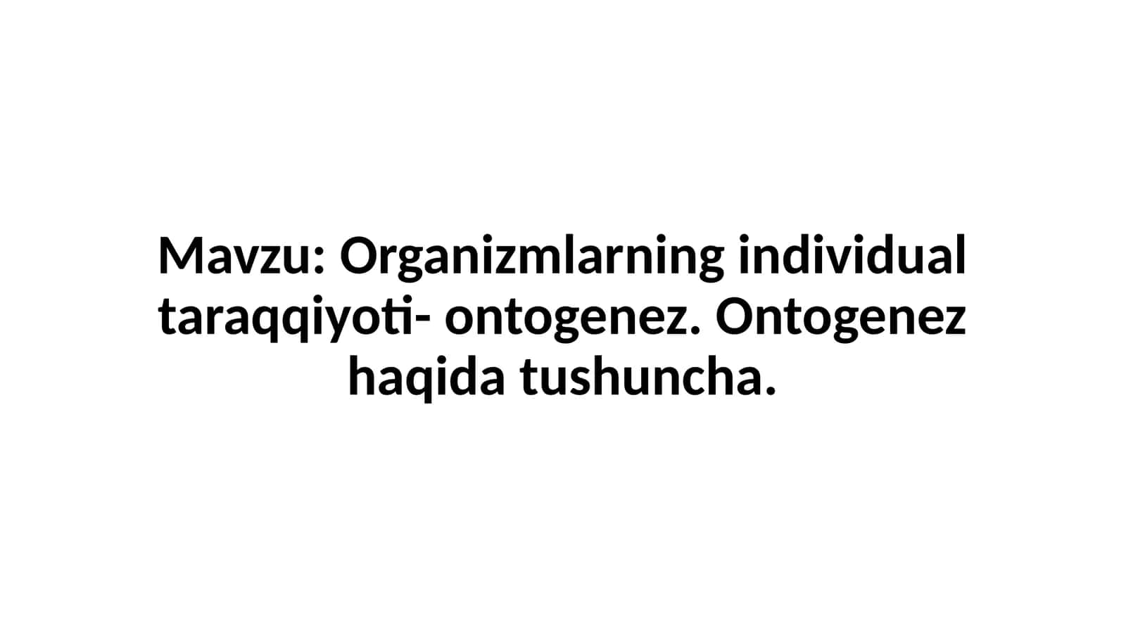 Organizmlarning individual taraqqiyoti- ontogenez. Ontogenez haqida tushuncha