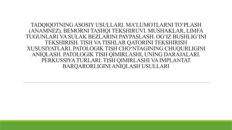 TADQIQOTNING ASOSIY USULLARI. MA’LUMOTLARNI TO‘PLASH (ANAMNEZ). BEMORNI TASHQI TEKSHIRUVI. MUSHAKLAR, LIMFA TUGUNLARI VA SULAK BEZLARINI PAYPASLASH. OG‘IZ BUSHLIG’INI TEKSHIRISH. TISH VA TISHLAR QATORINI TEKSHIRISH XUSUSIYATLARI. PATOLOGIK TISH CHO‘NTAGINING CHUQURLIGINI ANIQLASH. PATOLOGIK TISH QIMIRLASHI, UNING DARAJALARI. PERKUSSIYA TURLARI. TISH QIMIRLASHI VA IMPLANTAT BARQARORLIGINI ANIQLASH USULLARI