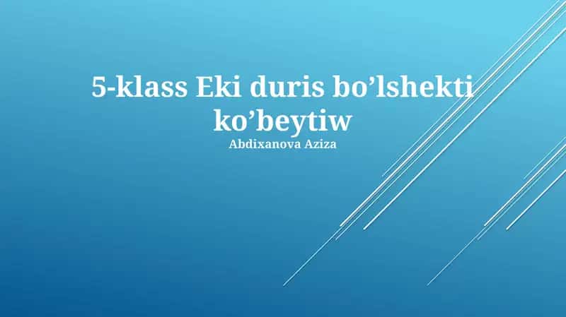 Eki duris bo’lshekti kóbeytiw