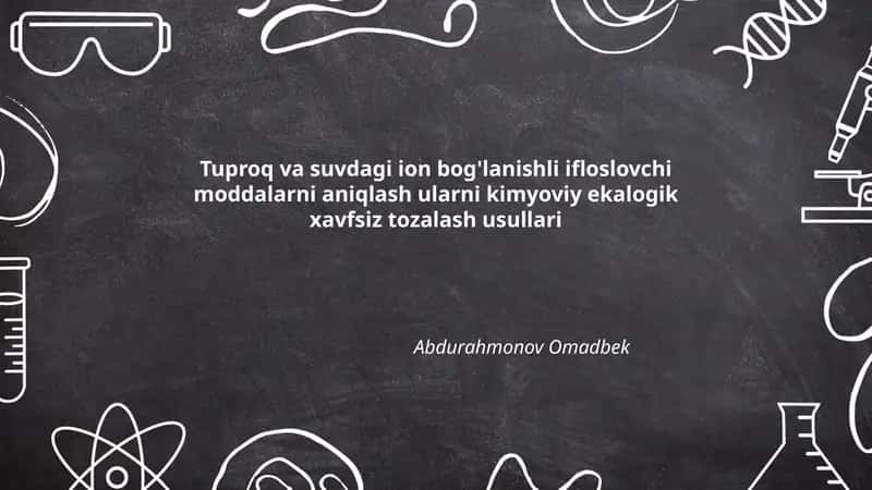 Tuproq va suvdagi ion bog'lanishli ifloslovchi moddalarni aniqlash ularni kimyoviy ekalogik xavfsiz tozalash usullari