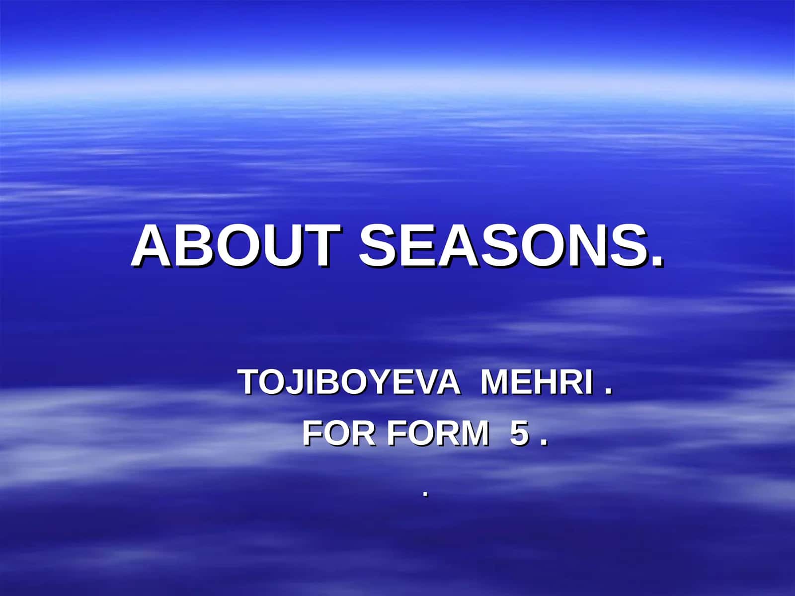 ABOUT SEASONS. TOJIBOYEVA MEHRI. FOR FORM 5