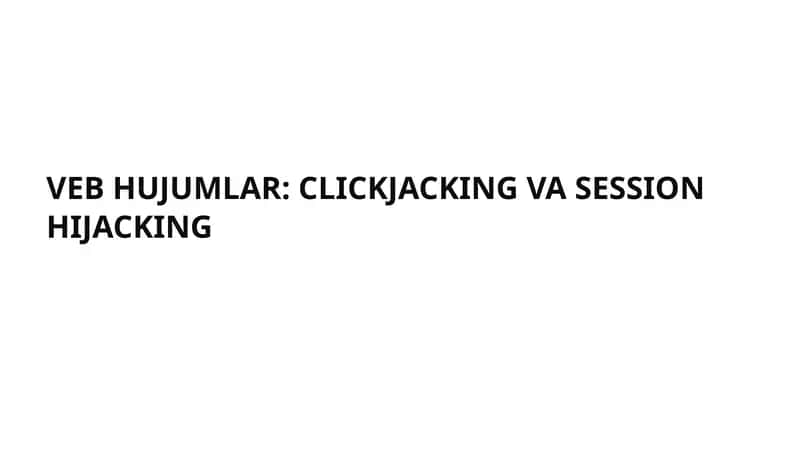 VEB HUJUMLAR: CLICKJACKING VA SESSION HIJACKING
