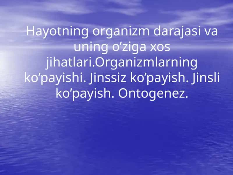 Hayotning organizm darajasi va uning o’ziga xos jihatlari.Organizmlarning ko’payishi. Jinssiz ko’payish. Jinsli ko’payish. Ontogenez.