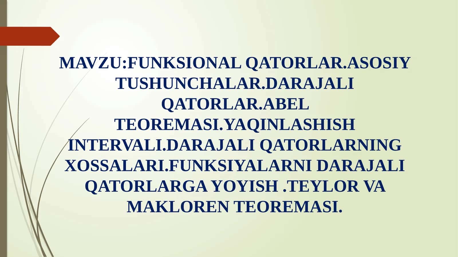 FUNKSIONAL QATORLAR.ASOSIY TUSHUNCHALAR.DARAJALI QATORLAR.ABEL TEOREMASI.YAQINLASHISH INTERVALI.DARAJALI QATORLARNING XOSSALARI.FUNKSIYALARNI DARAJALI QATORLARGA YOYISH.TEYLOR VA MAKLOREN TEOREMASI