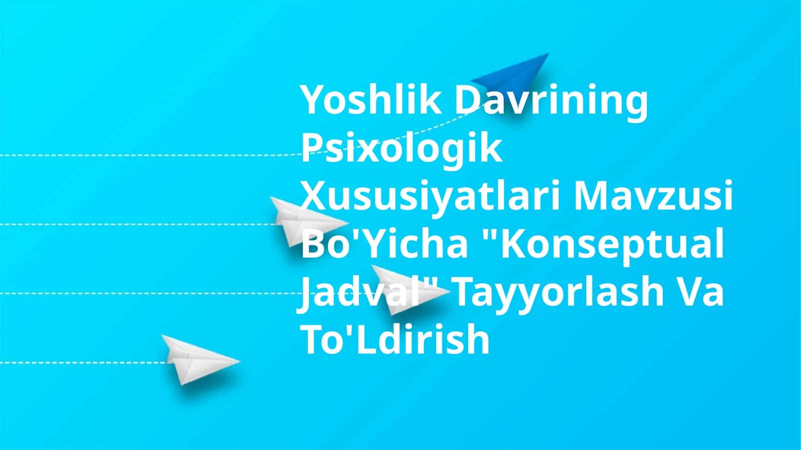 Yoshlik Davrining Psixologik Xususiyatlari Mavzusi Bo'Yicha "Konseptual Jadval" Tayyorlash Va To'Ldirish