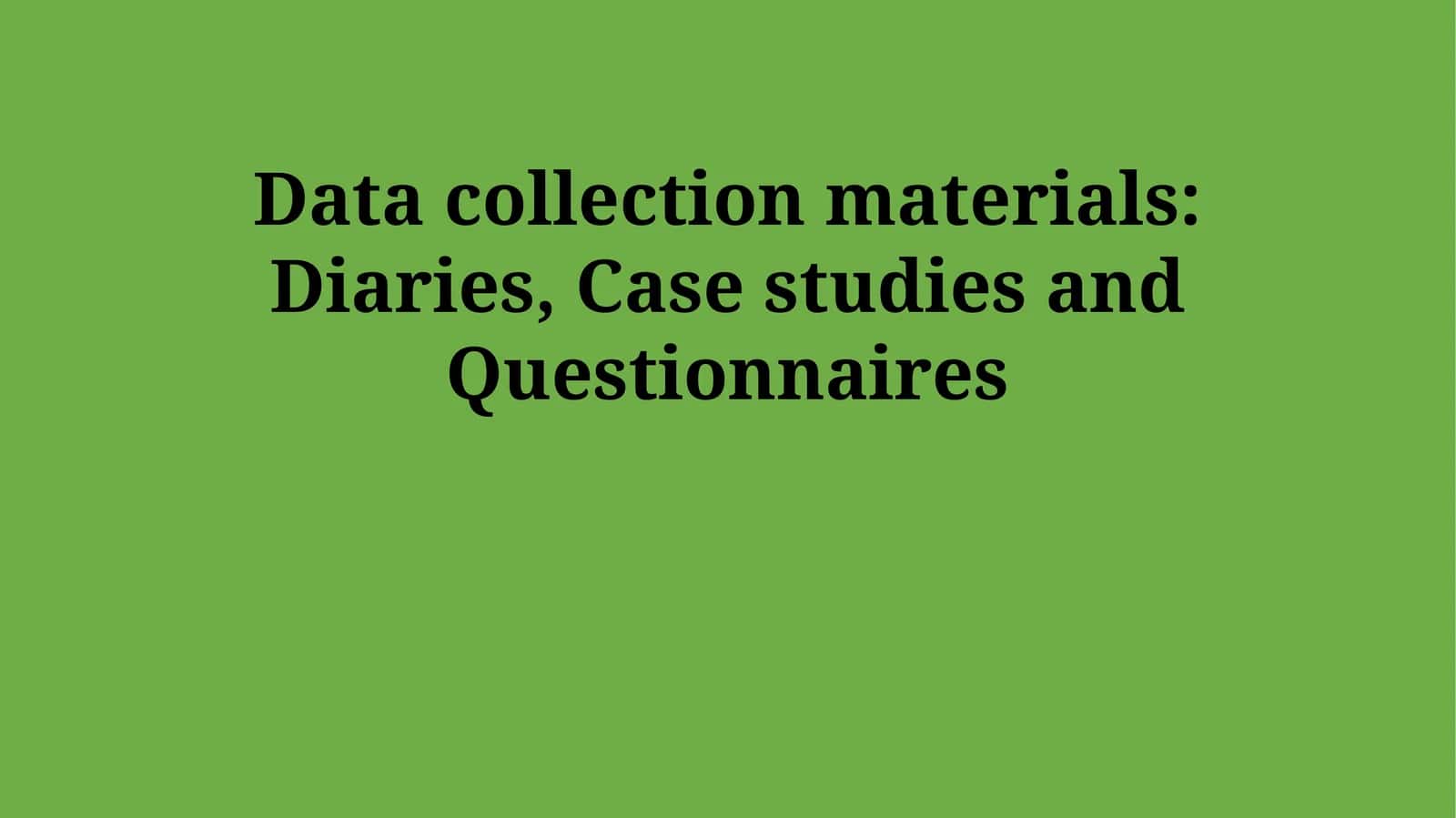 Data collection materials: Diaries, Case studies and Questionnaires