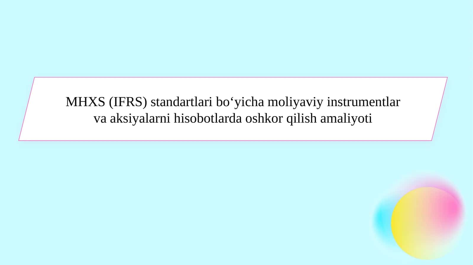 MHXS (IFRS) standartlari bo‘yicha moliyaviy instrumentlar va aksiyalarni hisobotlarda oshkor qilish amaliyoti
