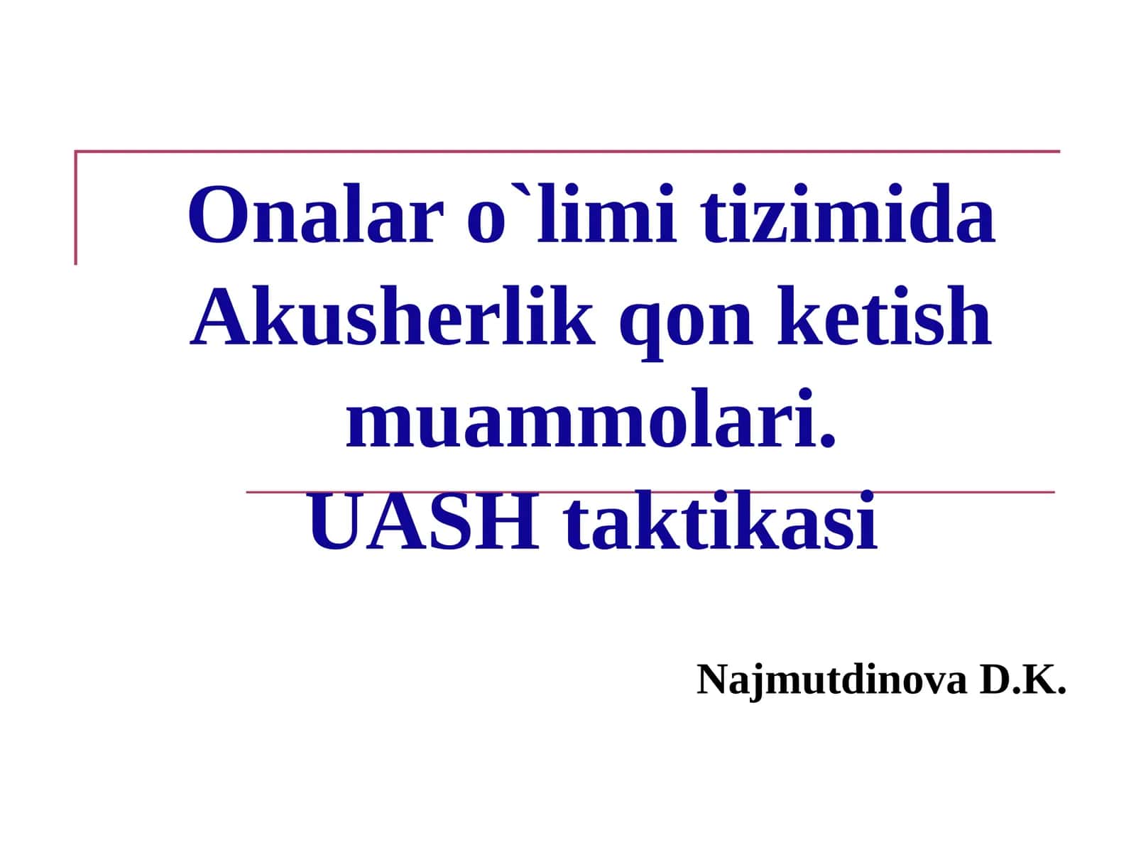 Onalar o`limi tizimida Akusherlik qon ketish muammolari.UASH taktikasi