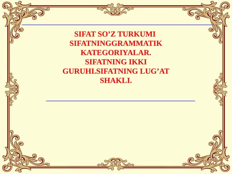 SIFAT SO’Z TURKUMI SIFATNINGGRAMMATIK KATEGORIYALAR. SIFATNING IKKI GURUHI.SIFATNING LUG’AT SHAKLI.