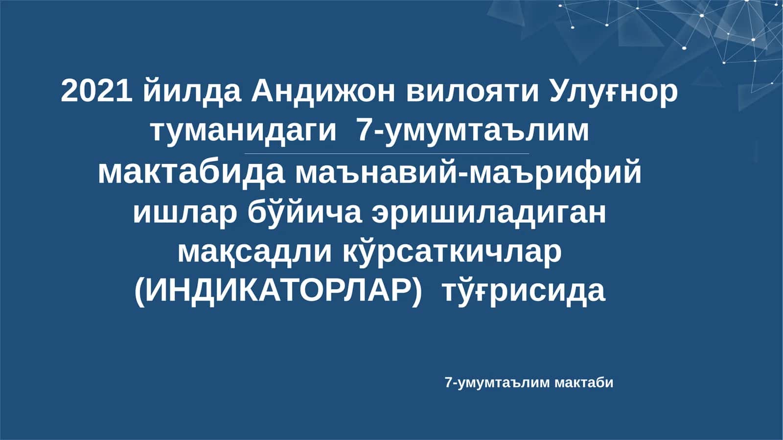 2021 йилда Андижон вилояти Улуғнор туманидаги 7-умумтаълиммактабидамаънавий-маърифий ишлар бўйича эришиладиган мақсадли кўрсаткичлар (ИНДИКАТОРЛАР) тўғрисида