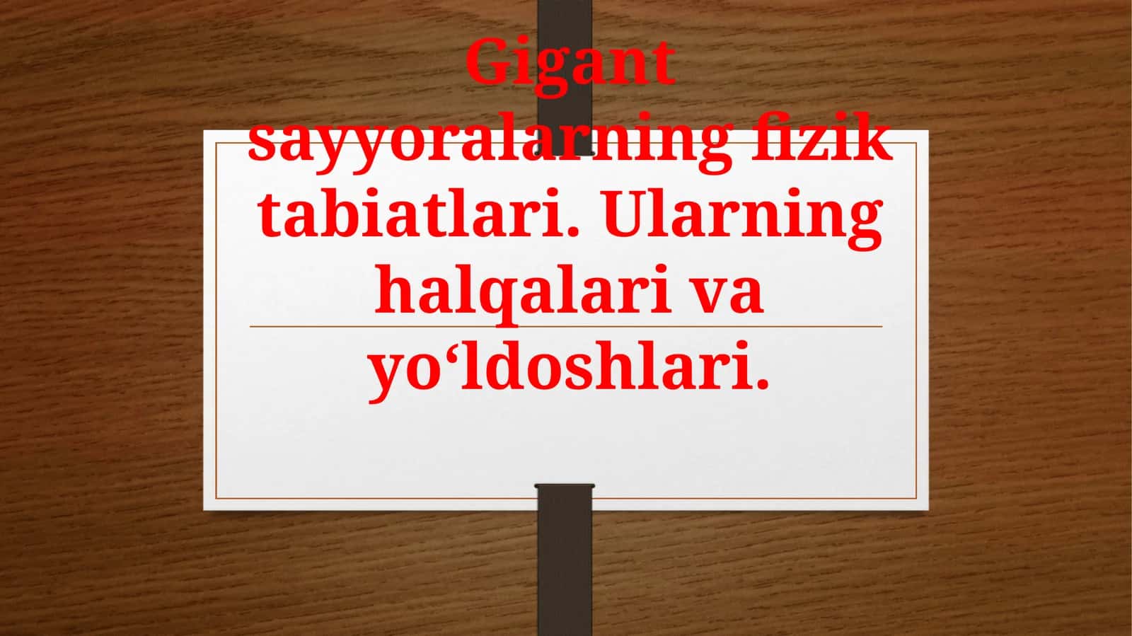 Gigant sayyoralarning fizik tabiatlari. Ularning halqalari va yo‘ldoshlari. 11-sinf astronomiya fanidan dars ishlanma.