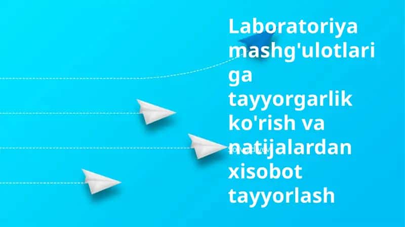 Laboratoriya mashg'ulotlariga tayyorgarlik ko'rish va natijalardan xisobot tayyorlash
