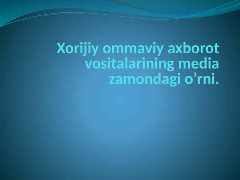 Xorijiy ommaviy axborot vositalarining media-zamondagi o’rni