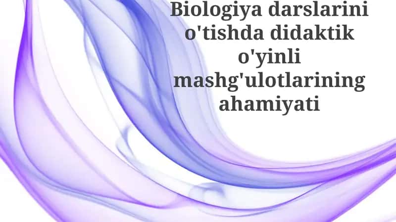 Biologiyadarslarinio'tishdadidaktiko'yinlimashg'ulotlariningahamiyati