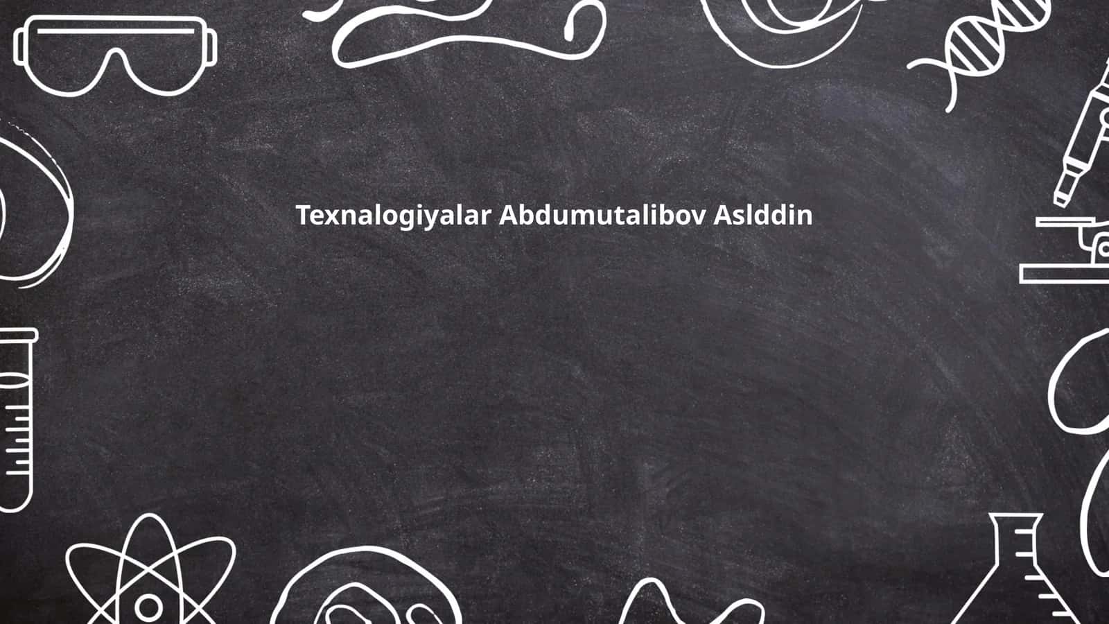 Texnalogiyalar Abdumutalibov Aslddin