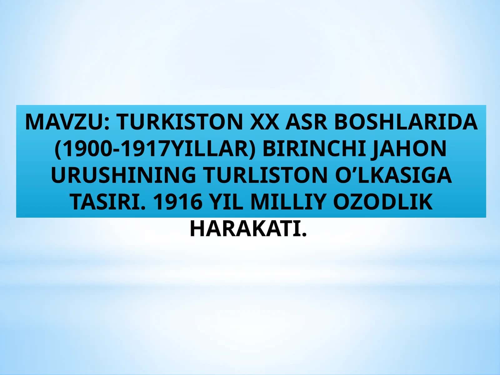 TURKISTON XX ASR BOSHLARIDA (1900-1917YILLAR) BIRINCHI JAHON URUSHINING TURLISTON O’LKASIGA TASIRI. 1916 YIL MILLIY OZODLIK HARAKATI.