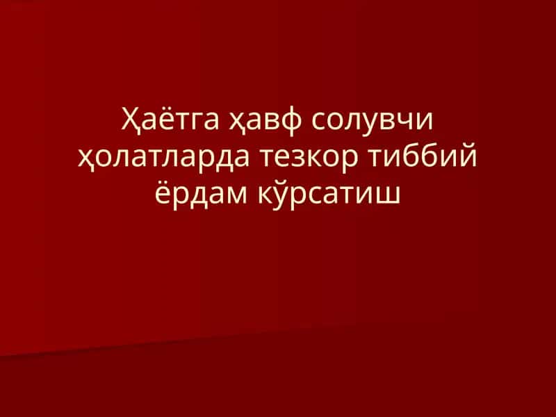 Ҳаётга ҳавфсолувчи ҳолатларда тезкортиббий ёрдам кўрсатиш