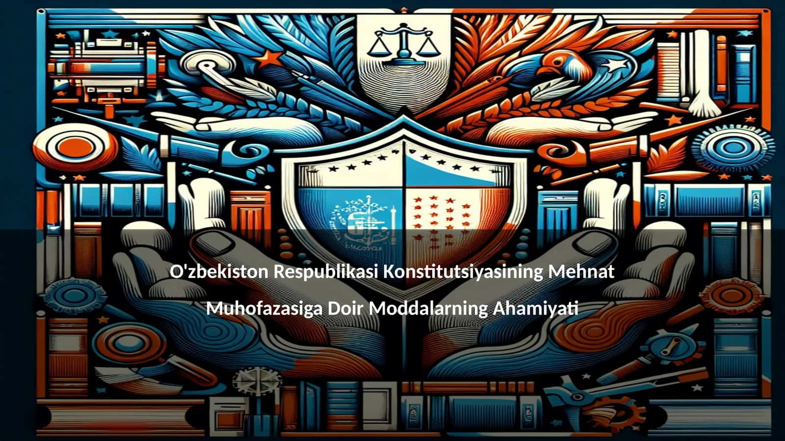 O'zbekiston Respublikasi Konstitutsiyasining Mehnat Muhofazasiga Doir Moddalarning Ahamiyati