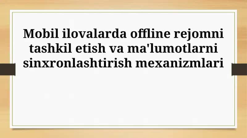 Mobil ilovalarda offline rejomni tashkil etish va ma'lumotlarni sinxronlashtirish mexanizmlari